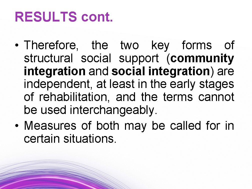 RESULTS cont. • Therefore, the two key forms of structural social support (community integration