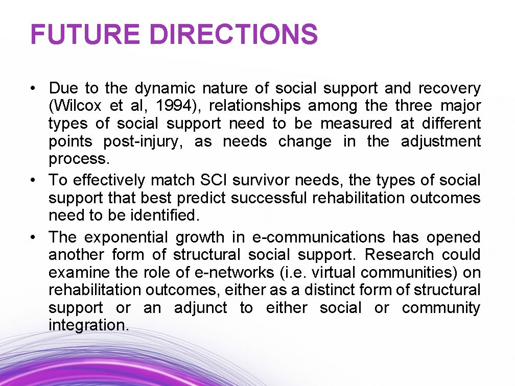 FUTURE DIRECTIONS • Due to the dynamic nature of social support and recovery (Wilcox