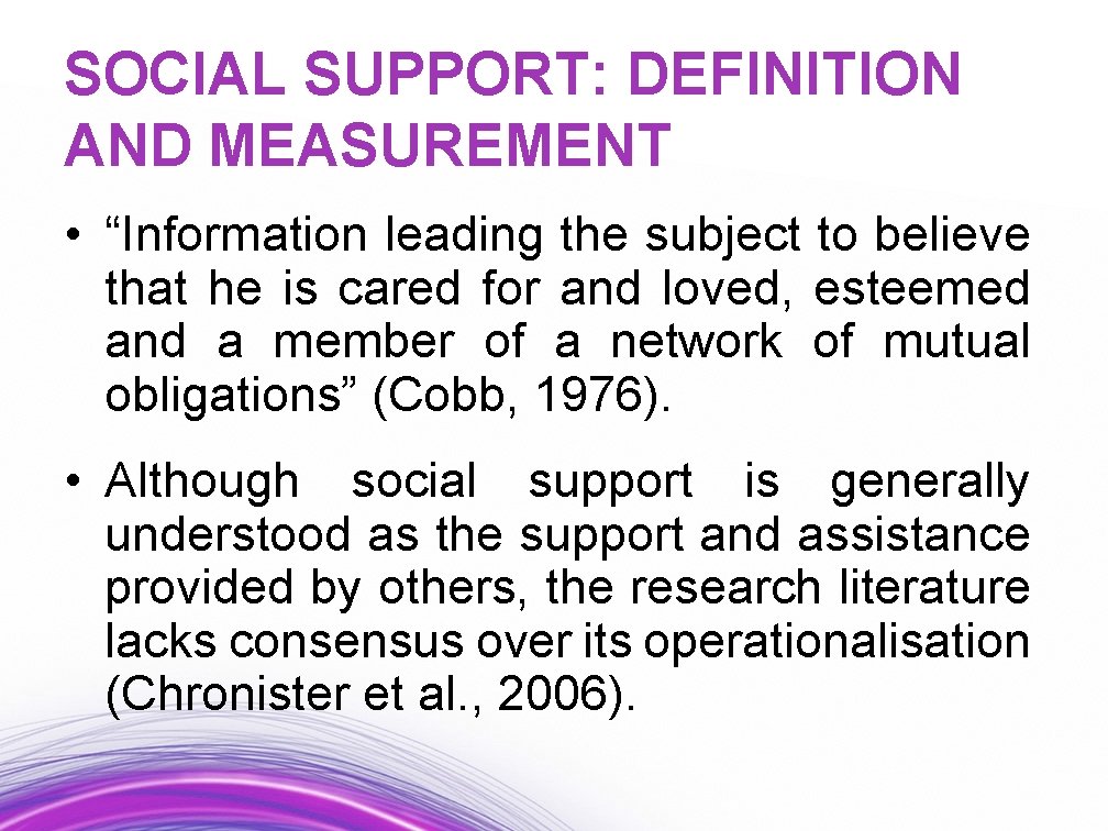 SOCIAL SUPPORT: DEFINITION AND MEASUREMENT • “Information leading the subject to believe that he