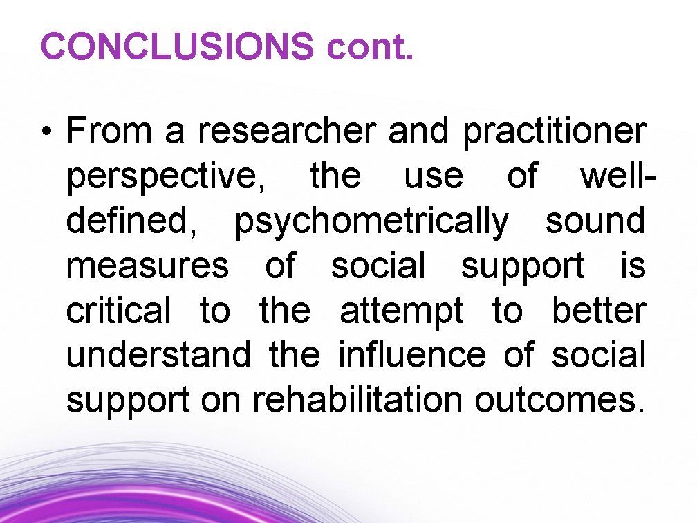 CONCLUSIONS cont. • From a researcher and practitioner perspective, the use of welldefined, psychometrically