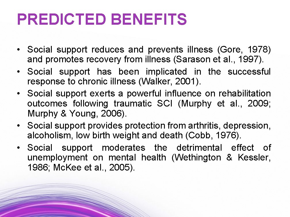 PREDICTED BENEFITS • Social support reduces and prevents illness (Gore, 1978) and promotes recovery