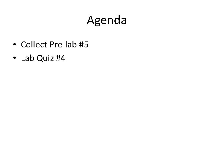 Agenda • Collect Pre-lab #5 • Lab Quiz #4 