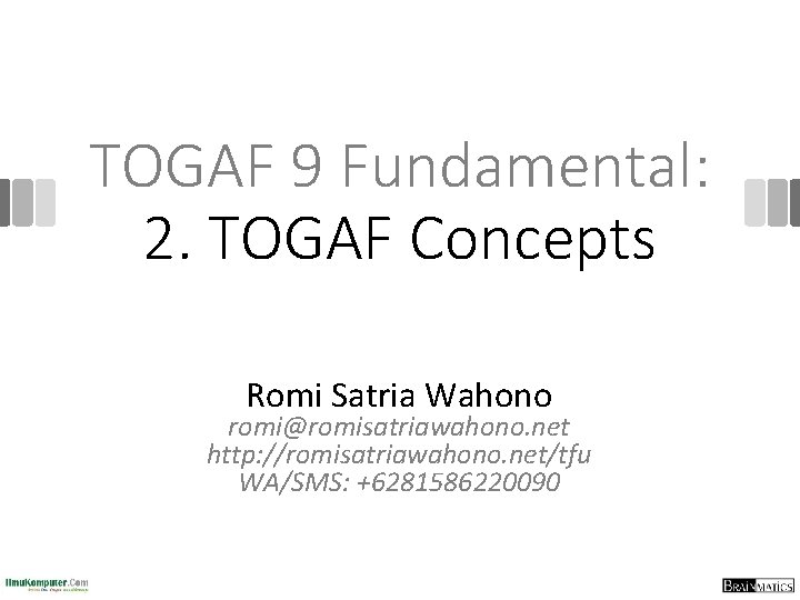 TOGAF 9 Fundamental: 2. TOGAF Concepts Romi Satria Wahono romi@romisatriawahono. net http: //romisatriawahono. net/tfu
