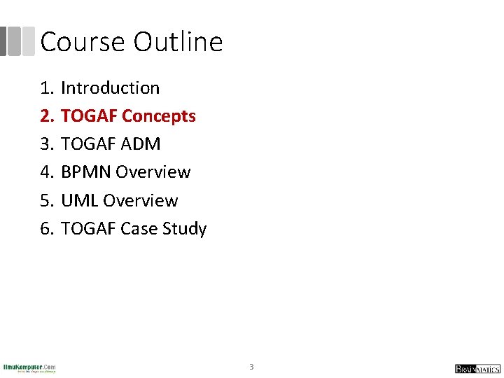 Course Outline 1. Introduction 2. TOGAF Concepts 3. TOGAF ADM 4. BPMN Overview 5.