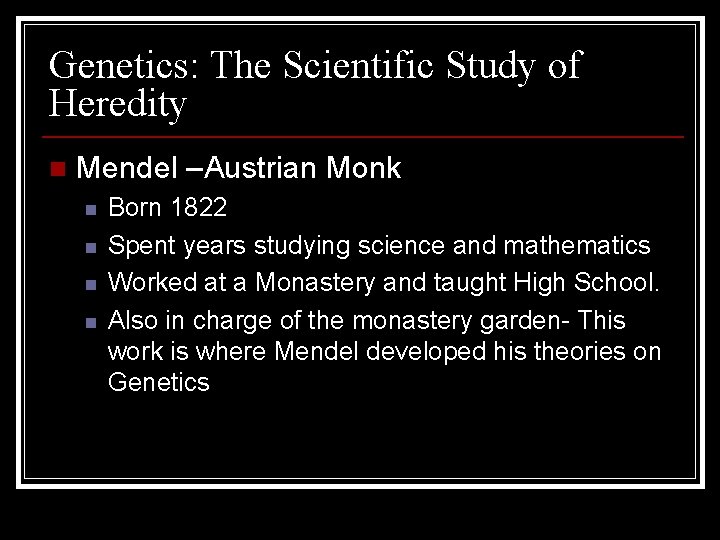 Genetics: The Scientific Study of Heredity n Mendel –Austrian Monk n n Born 1822