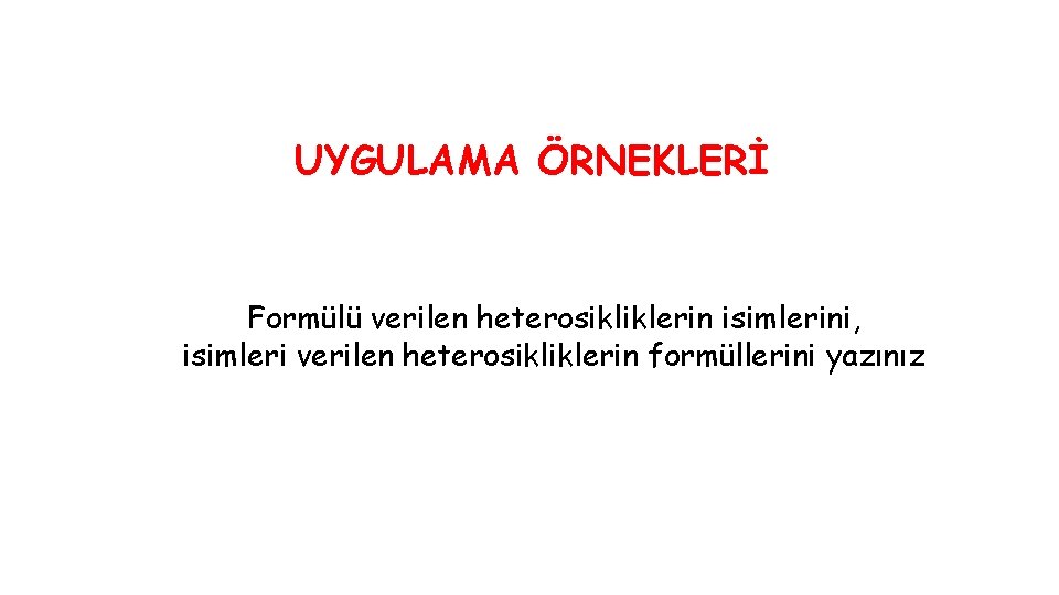 UYGULAMA ÖRNEKLERİ Formülü verilen heterosikliklerin isimlerini, isimleri verilen heterosikliklerin formüllerini yazınız 