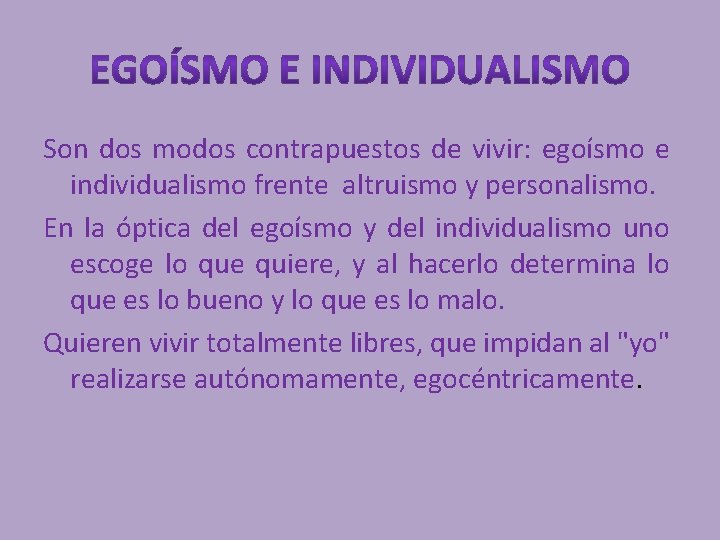 Son dos modos contrapuestos de vivir: egoísmo e individualismo frente altruismo y personalismo. En