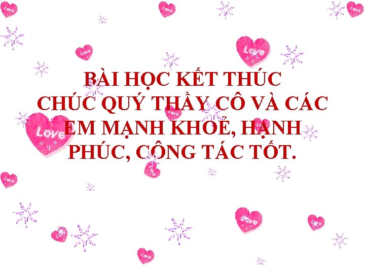 BÀI HỌC KẾT THÚC CHÚC QUÝ THẦY CÔ VÀ CÁC EM MẠNH KHOẺ, HẠNH