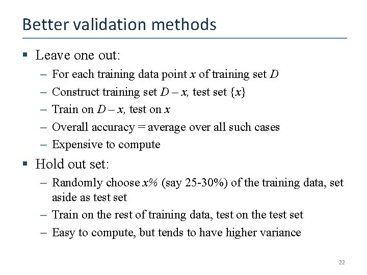 Better validation methods § Leave one out: – – – For each training data