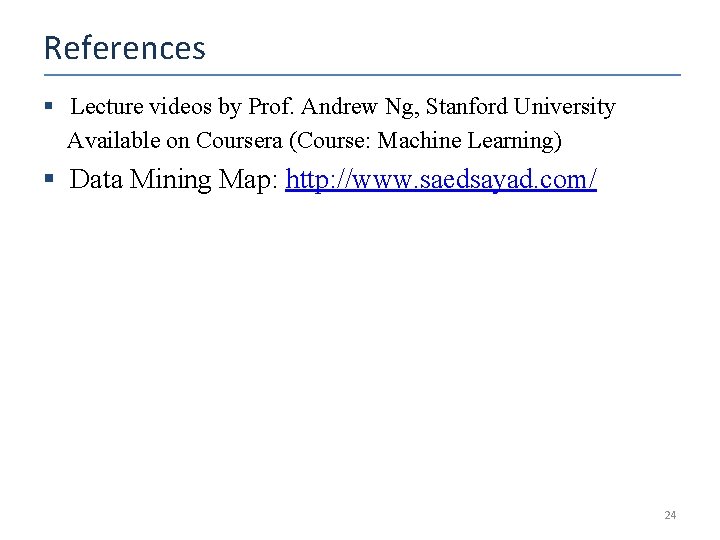 References § Lecture videos by Prof. Andrew Ng, Stanford University Available on Coursera (Course: