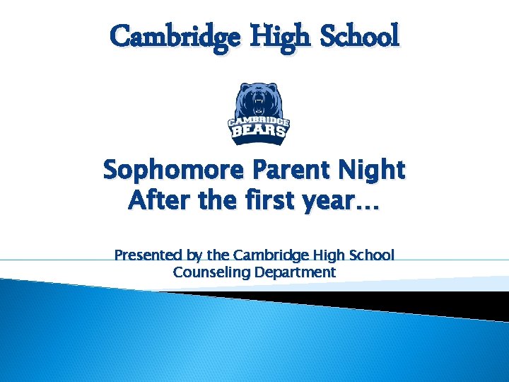 Cambridge High School Sophomore Parent Night After the first year… Presented by the Cambridge