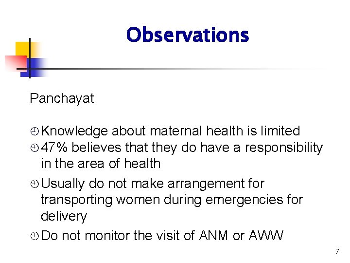 Observations Panchayat ¿ Knowledge about maternal health is limited ¿ 47% believes that they
