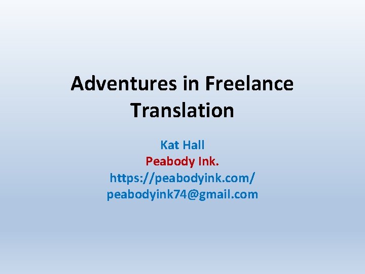 Adventures in Freelance Translation Kat Hall Peabody Ink. https: //peabodyink. com/ peabodyink 74@gmail. com