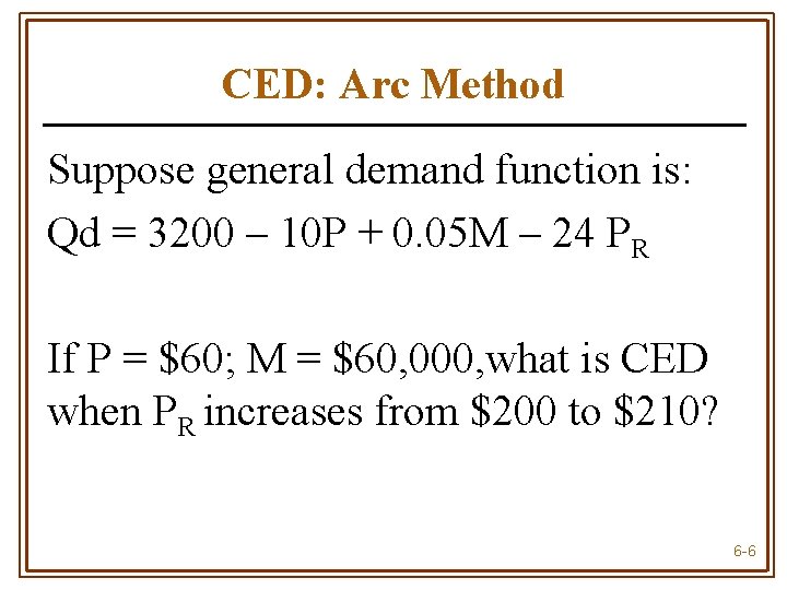 CED: Arc Method Suppose general demand function is: Qd = 3200 – 10 P