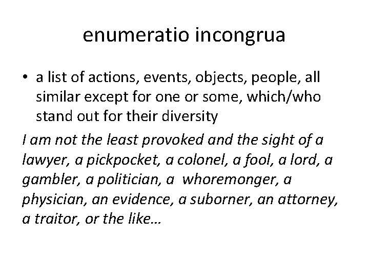 enumeratio incongrua • a list of actions, events, objects, people, all similar except for