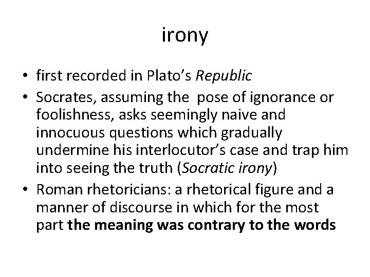 irony • first recorded in Plato’s Republic • Socrates, assuming the pose of ignorance