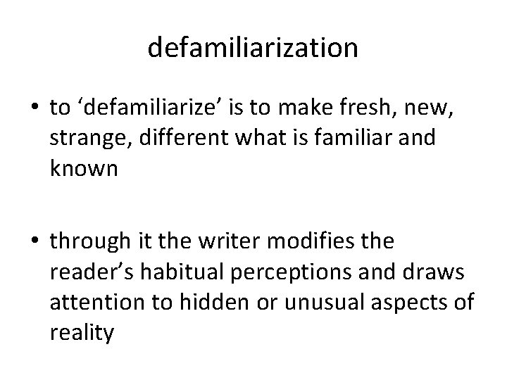 defamiliarization • to ‘defamiliarize’ is to make fresh, new, strange, different what is familiar