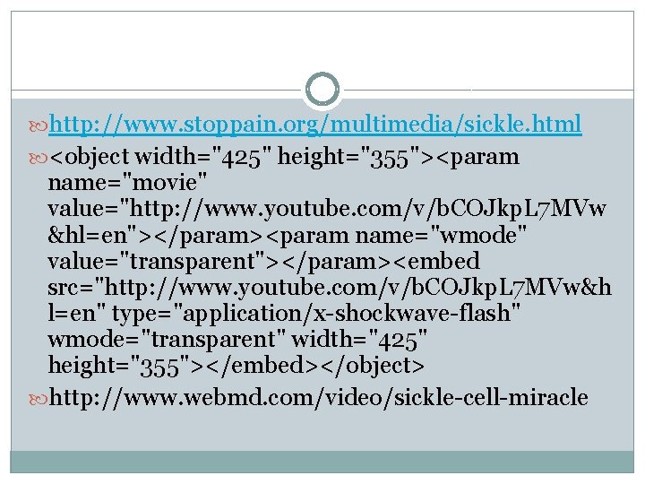  http: //www. stoppain. org/multimedia/sickle. html <object width="425" height="355"><param name="movie" value="http: //www. youtube. com/v/b.