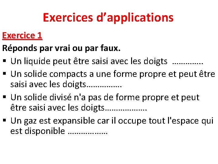 Exercices d’applications Exercice 1 Réponds par vrai ou par faux. § Un liquide peut