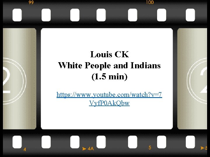 Louis CK White People and Indians (1. 5 min) https: //www. youtube. com/watch? v=7