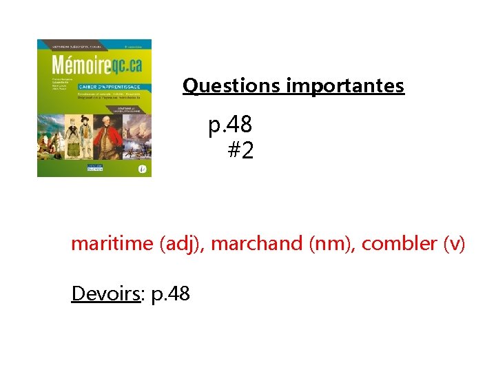 Questions importantes p. 48 #2 maritime (adj), marchand (nm), combler (v) Devoirs: p. 48