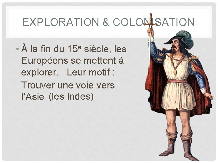 EXPLORATION & COLONISATION • À la fin du 15 e siècle, les Européens se