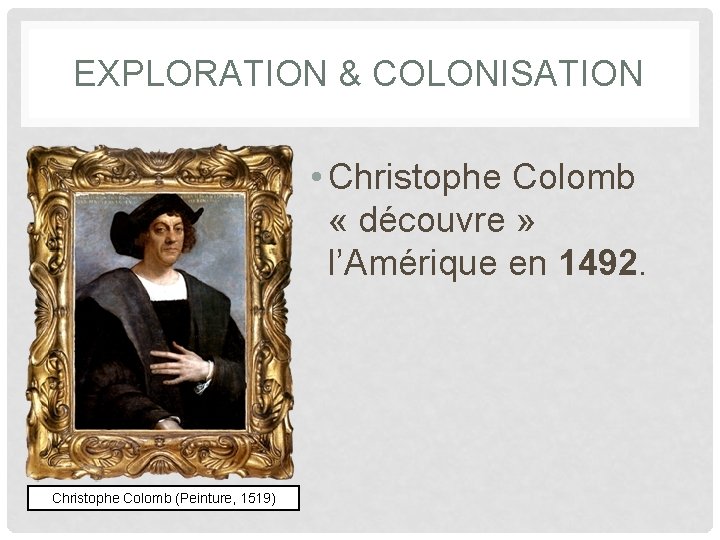 EXPLORATION & COLONISATION • Christophe Colomb « découvre » l’Amérique en 1492. Christophe Colomb