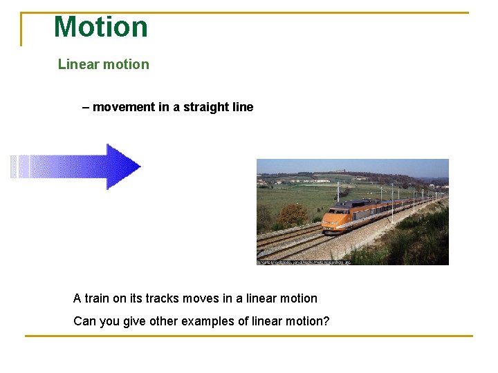 Motion Linear motion – movement in a straight line A train on its tracks