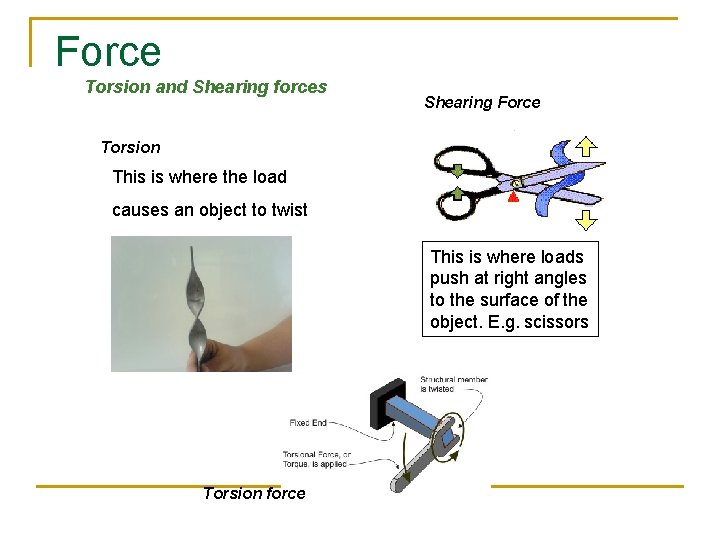Force Torsion and Shearing forces Shearing Force Torsion This is where the load causes