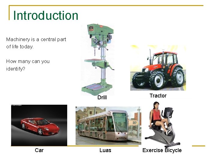 Introduction Machinery is a central part of life today. How many can you identify?