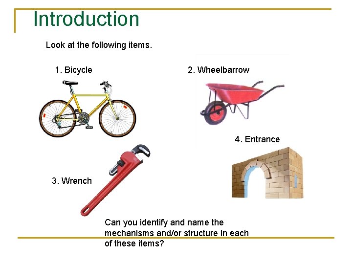 Introduction Look at the following items. 1. Bicycle 2. Wheelbarrow 4. Entrance 3. Wrench