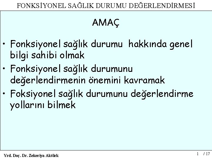 FONKSİYONEL SAĞLIK DURUMU DEĞERLENDİRMESİ AMAÇ • Fonksiyonel sağlık durumu hakkında genel bilgi sahibi olmak