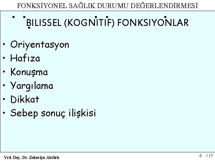 FONKSİYONEL SAĞLIK DURUMU DEĞERLENDİRMESİ BILISSEL (KOGNITIF) FONKSIYONLAR • • • Oriyentasyon Hafıza Konuşma Yargılama