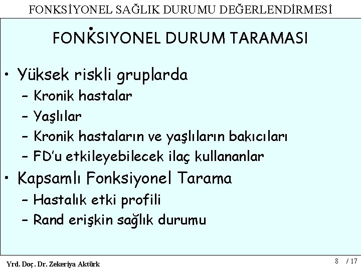 FONKSİYONEL SAĞLIK DURUMU DEĞERLENDİRMESİ FONKSIYONEL DURUM TARAMASI • Yüksek riskli gruplarda – – Kronik