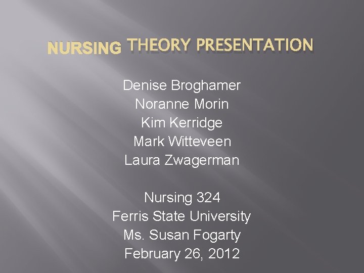 NURSING THEORY PRESENTATION Denise Broghamer Noranne Morin Kim Kerridge Mark Witteveen Laura Zwagerman Nursing