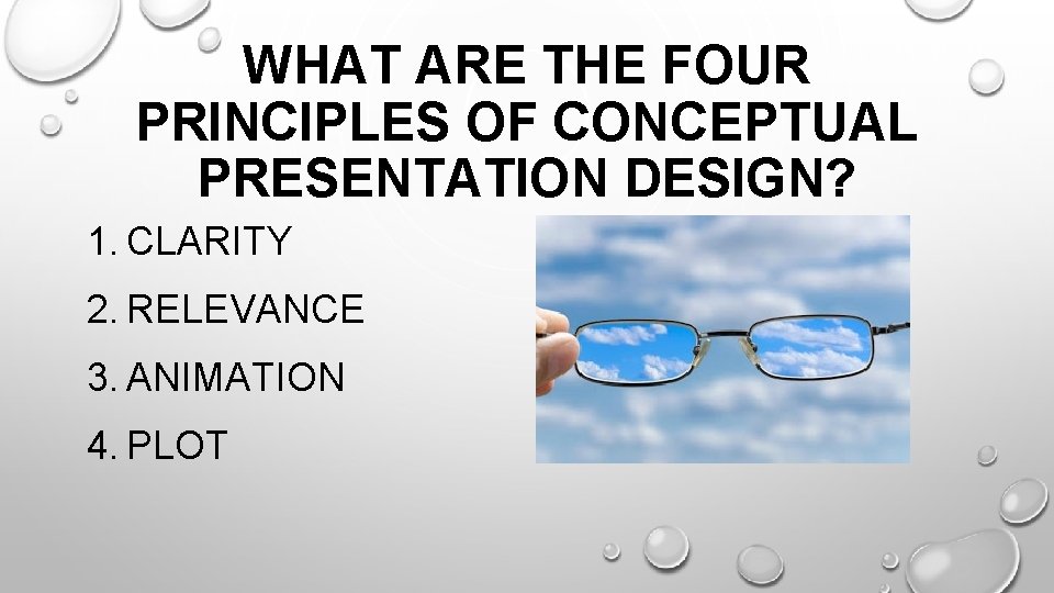WHAT ARE THE FOUR PRINCIPLES OF CONCEPTUAL PRESENTATION DESIGN? 1. CLARITY 2. RELEVANCE 3.