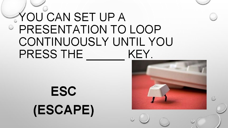 YOU CAN SET UP A PRESENTATION TO LOOP CONTINUOUSLY UNTIL YOU PRESS THE ______