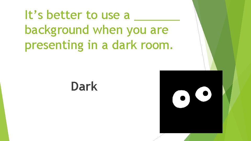 It’s better to use a _______ background when you are presenting in a dark