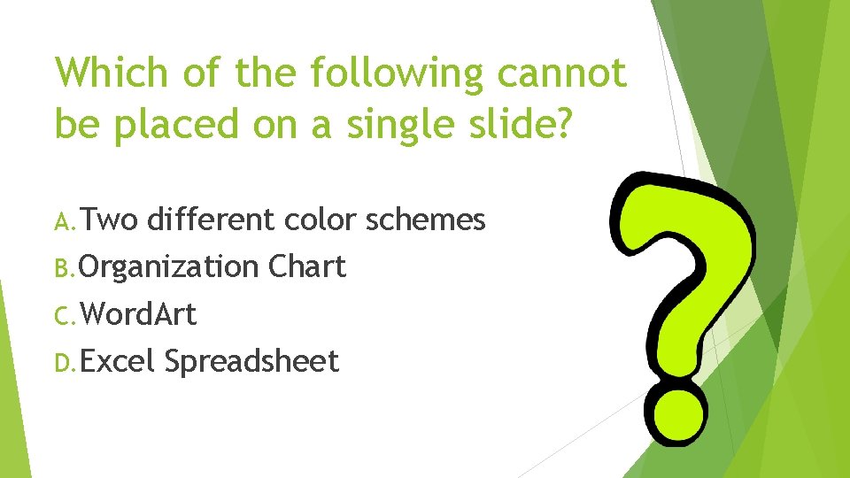Which of the following cannot be placed on a single slide? A. Two different