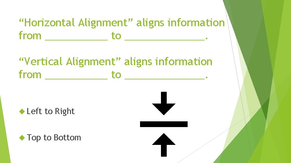 “Horizontal Alignment” aligns information from ______ to _______. “Vertical Alignment” aligns information from ______