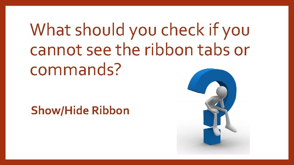 What should you check if you cannot see the ribbon tabs or commands? Show/Hide