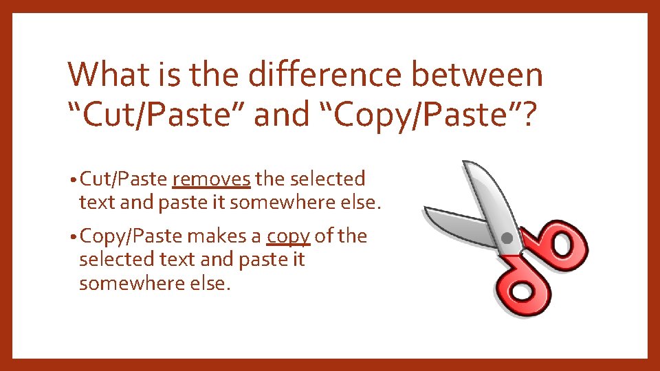 What is the difference between “Cut/Paste” and “Copy/Paste”? • Cut/Paste removes the selected text