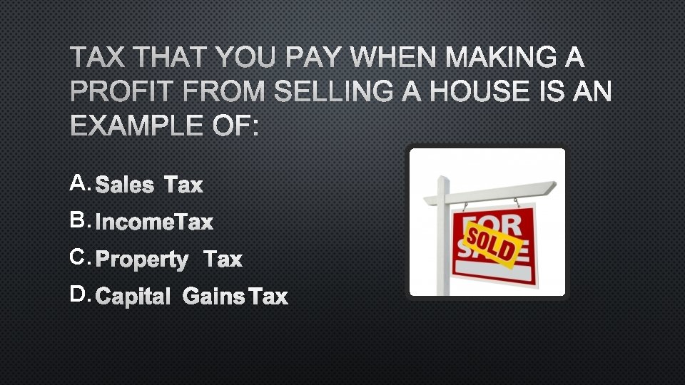 TAX THAT YOU PAY WHEN MAKING A PROFIT FROM SELLING A HOUSE IS AN