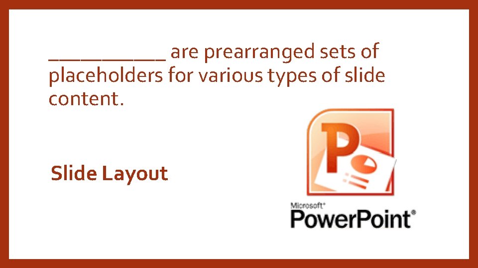 ______ are prearranged sets of placeholders for various types of slide content. Slide Layout
