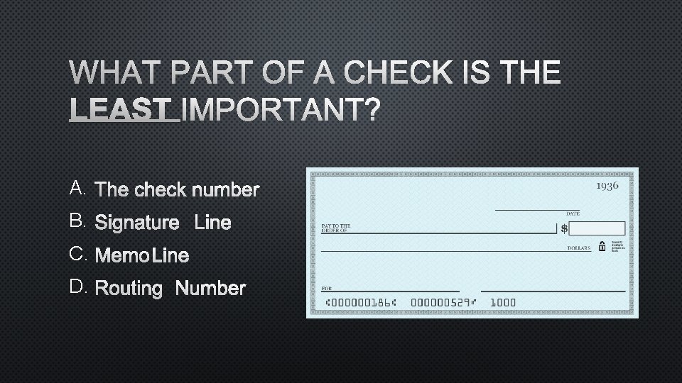 WHAT PART OF A CHECK IS THE LEAST IMPORTANT? A. THE CHECK NUMBER B.