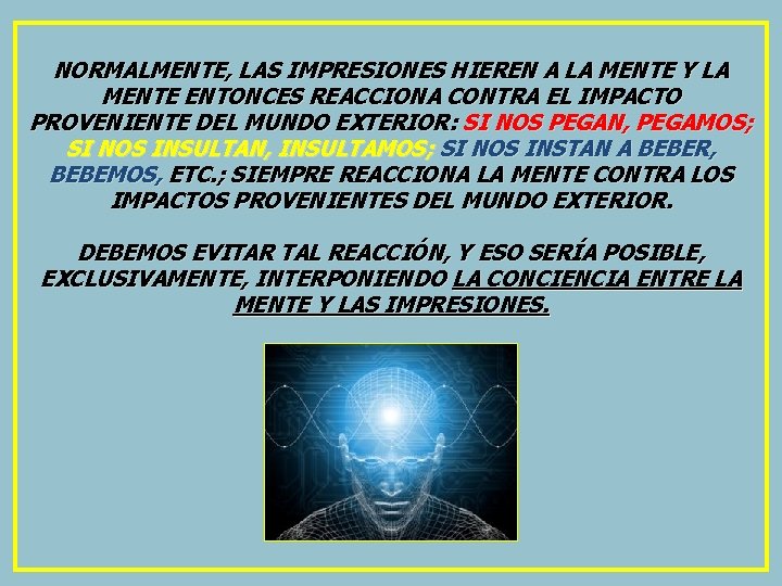 NORMALMENTE, LAS IMPRESIONES HIEREN A LA MENTE Y LA MENTE ENTONCES REACCIONA CONTRA EL