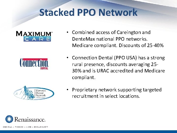 Stacked PPO Network • Combined access of Careington and Dente. Max national PPO networks.