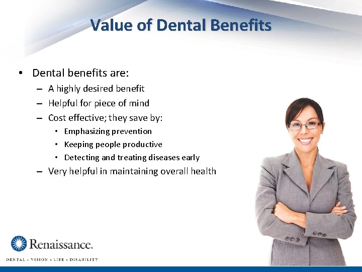 Value of Dental Benefits • Dental benefits are: – A highly desired benefit –