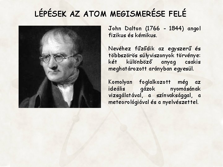 LÉPÉSEK AZ ATOM MEGISMERÉSE FELÉ John Dalton (1766 - 1844) angol fizikus és kémikus.