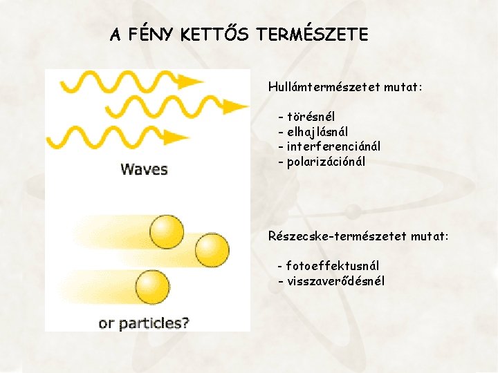 A FÉNY KETTŐS TERMÉSZETE Hullámtermészetet mutat: - törésnél - elhajlásnál - interferenciánál - polarizációnál